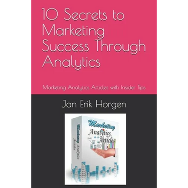 10 Secrets to Marketing Success Through Analytics: Marketing Analytics Articles with Insider Tips