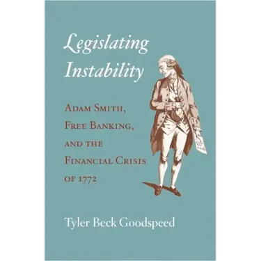 Legislating Instability: Adam Smith, Free Banking, and the Financial Crisis of 1772