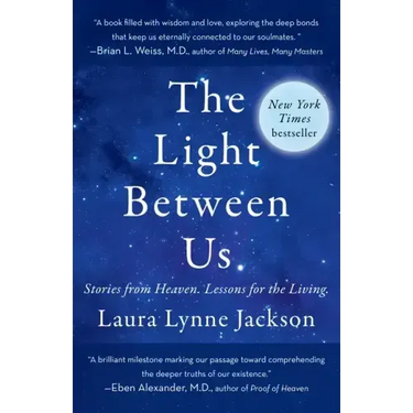 The Light Between Us: Stories from Heaven. Lessons for the Living.