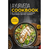 Ayurveda Cookbook: MAIN COURSE - 80+ Step-by-step Guide to increase your energy and heal yourself