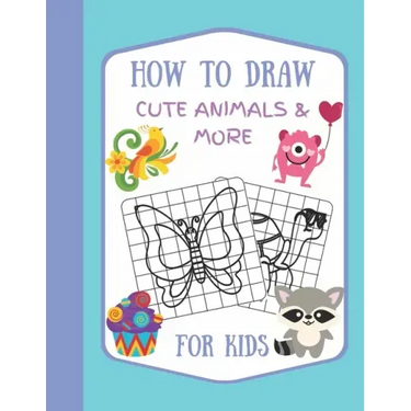 How To Draw Cute Animals & More For Kids: A Fun and Simple Step by Step Drawing Activity Book for Kids to Learn to Draw