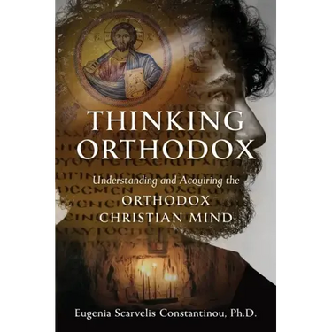 Thinking Orthodox: Understanding and Acquiring the Orthodox Christian Mind