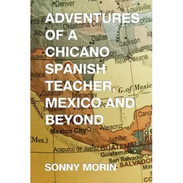Adventures of a Chicano Spanish Teacher, Mexico and Beyond