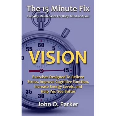 The 15 Minute Fix: VISION: Exercises Designed To Relieve Stress, Improve Cognitive Function, Increase Energy Levels, and Help You See Better