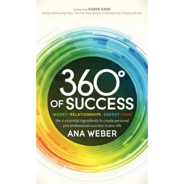 360 Degrees of Success: Money, Relationships, Energy, Time: The 4 Essential Ingredients to Create Personal and Professional Success in Your Life