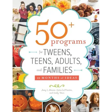 50+ Programs for Tweens, Teens, Adults, and Families: 12 Months of Ideas