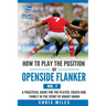 How to Play the Position of Openside Flanker (No.7): A practical guide for the player, coach and family in the sport of rugby union