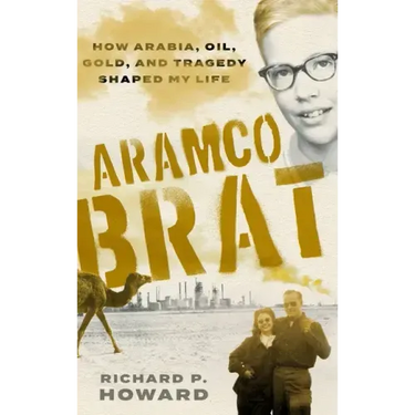 Aramco Brat: How Arabia, Oil, Gold, and Tragedy Shaped My Life
