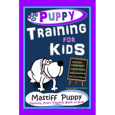 Puppy Training for Kids, Dog Care, Dog Behavior, Dog Grooming, Dog Ownership, Dog Hand Signals, Easy, Fun Training * Fast Results, Mastiff Puppy Train
