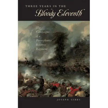Three Years in the "Bloody Eleventh": The Campaigns of a Pennsylvania Reserves Regiment