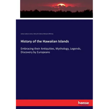 History of the Hawaiian Islands: Embracing their Antiquities, Mythology, Legends, Discovery by Europeans