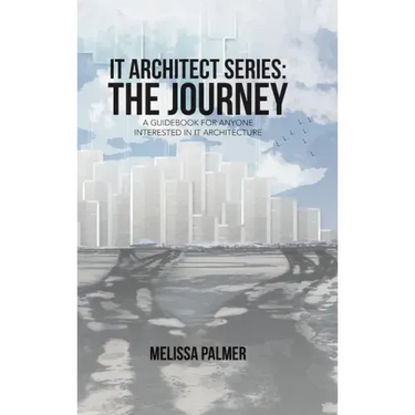 IT Architect Series: The Journey: A Guidebook for Anyone Interested in IT Architecture