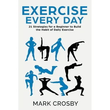 Exercise Every Day: 21 Strategies and Tactics for a Beginner to Build the Habit of Daily Exercise