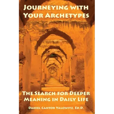 Journeying with Your Archetypes: The Search for Deeper Meaning in Daily Life