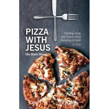 Pizza With Jesus (No Black Olives): Finding Hope and Grace Amid Hardship and Grief