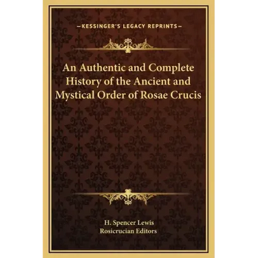 An Authentic and Complete History of the Ancient and Mystical Order of Rosae Crucis