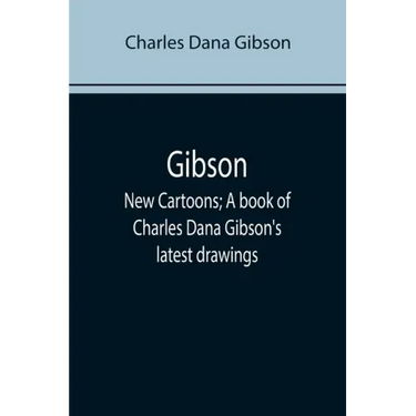 Gibson: New Cartoons; A book of Charles Dana Gibson's latest drawings