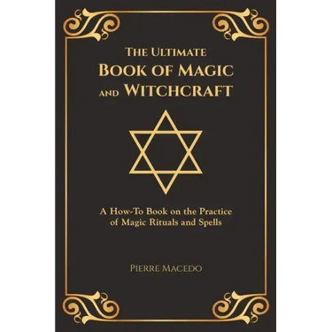The Ultimate Book of Magic and Witchcraft: A How-To Book on the Practice of Magic Rituals and Spells (Special Cover Edition)