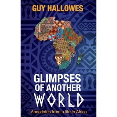 Glimpses of Another World: Anecdotes from a life in Africa: Anecdotes from a life in Africa