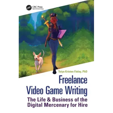 Freelance Video Game Writing: The Life & Business of the Digital Mercenary for Hire