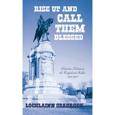 Rise Up and Call Them Blessed: Victorian Tributes to the Confederate Soldier, 1861-1901