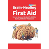 Brain-Healing First Aid: How to Recover My Brain's Abilities During Addiction Treatment (Full-Color Edition)