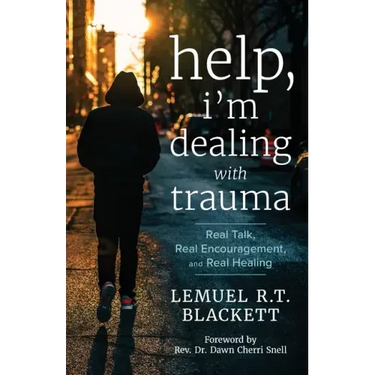 Help, I'm Dealing with Trauma: Real Talk, Real Encouragement, and Real Healing