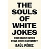 The Souls of White Jokes: How Racist Humor Fuels White Supremacy