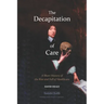 The Decapitation of Care: A Short History of the Rise and Fall of Healthcare