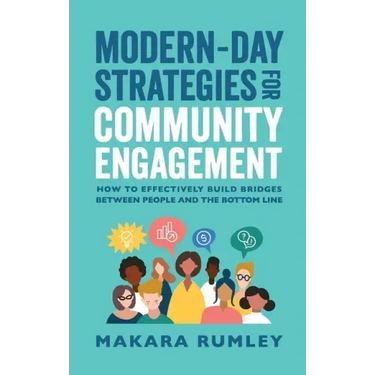 Modern-Day Strategies for Community Engagement: How to Effectively Build Bridges Between People and the Bottom Line