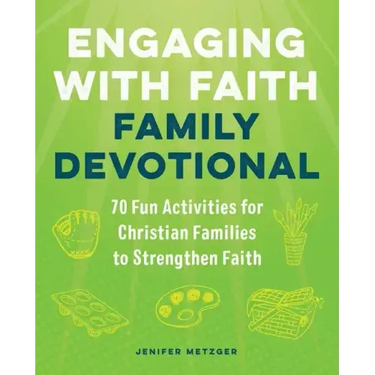 Engaging with Faith Family Devotional: 70 Fun Activities for Christian Families to Strengthen Faith