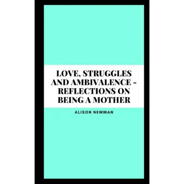 Love, Struggles and Ambivalence - Reflections on Being a Mother