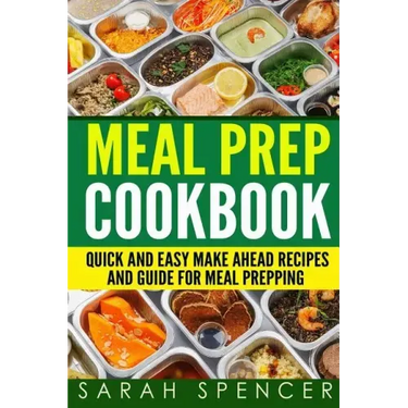 Meal Prep Cookbook: Quick and Easy Make Ahead Recipes and Guide to Meal Prepping