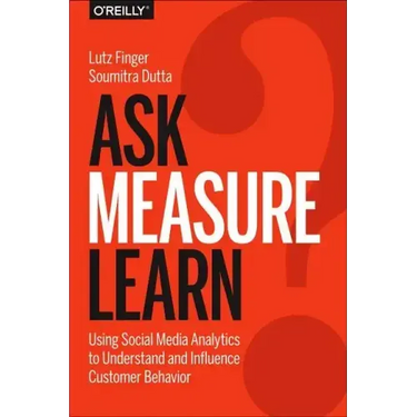 Ask, Measure, Learn: Using Social Media Analytics to Understand and Influence Customer Behavior