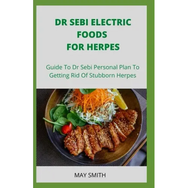 Dr Sebi Electric Food for Herpes: Guide To Dr Sebi Personal Plan To Getting Rid Of Stubborn Herpes