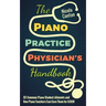 The Piano Practice Physician's Handbook: 32 Common Piano Student Ailments and How Piano Teachers Can Cure Them for GOOD