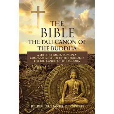 The Bible: The Pali Canon of the Buddha: A Short Commentary on a Comparative Study of the Bible and the Pali Canon of the Buddha: