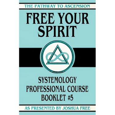 Free Your Spirit: Systemology Professional Course Booklet #5