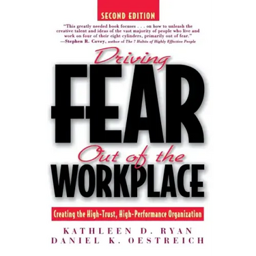 Driving Fear Out of the Workplace: Creating the High-Trust, High-Performance Organization