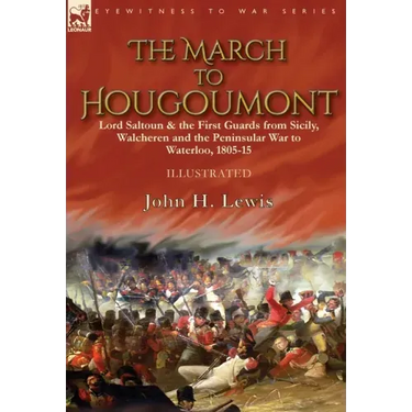 The March to Hougoumont: Lord Saltoun & the First Guards from Sicily, Walcheren and the Peninsular War to Waterloo