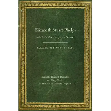 Elizabeth Stuart Phelps: Selected Tales, Essays, and Poems