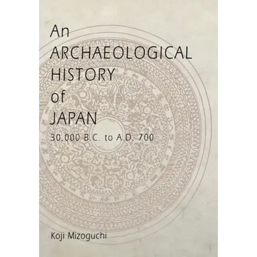 An Archaeological History of Japan, 30,000 B.C. to A.D. 700