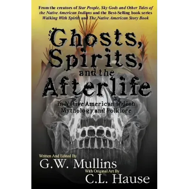 Ghosts, Spirits, and the Afterlife in Native American Indian Mythology And Folklore