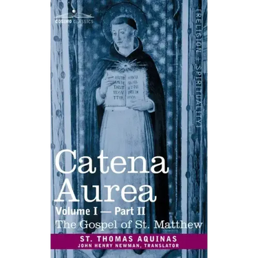 Catena Aurea: Commentary on the Four Gospels, Collected Out of the Works of the Fathers, Volume I Part 2 Gospel of St. Matthew: Comm
