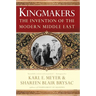 Kingmakers: The Invention of the Modern Middle East