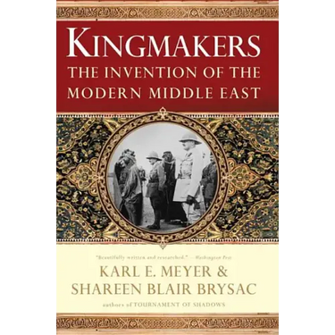 Kingmakers: The Invention of the Modern Middle East