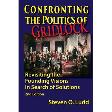 Confronting the Politics of Gridlock, Revisiting the Founding Visions in Search of Solutions