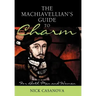 The Machiavellian's Guide to Charm: For Both Men and Women