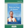 Relax into Yoga for Seniors: A Six-Week Program for Strength, Balance, Flexibility, and Pain Relief (16pt Large Print Edition)