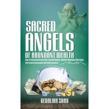 Sacred Angels of Abundant Wealth: How to Spiritually Invoke Your Financial Money, Manifest Abundance Blessings and Fortune in Accordance with Bible Sc